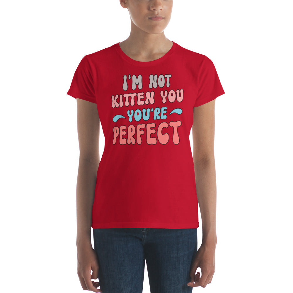 IM Not Kitten You Re Perfect - Women's short sleeve t-shirt