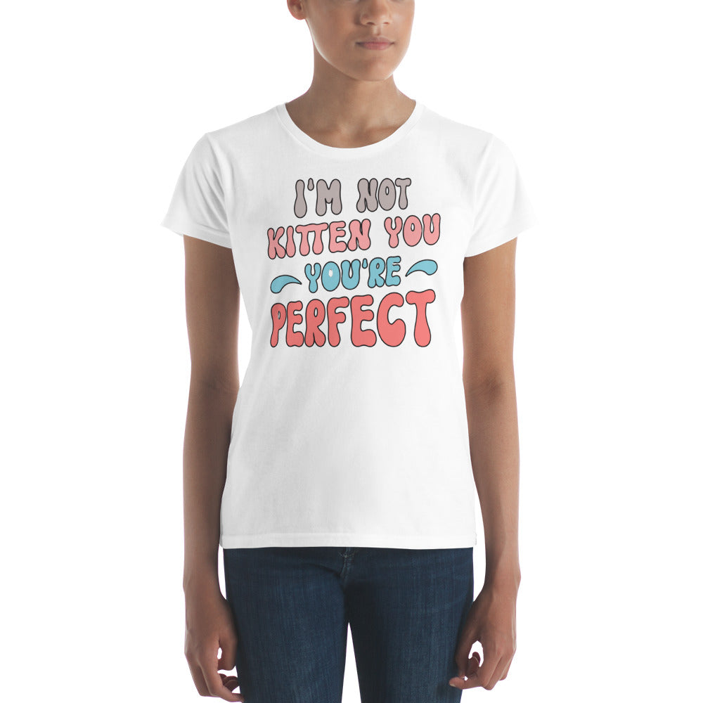 IM Not Kitten You Re Perfect - Women's short sleeve t-shirt