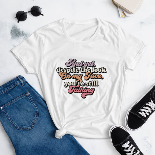 And Yet Despite The Look On My Face You're Still Talking - Women's short sleeve t-shirt