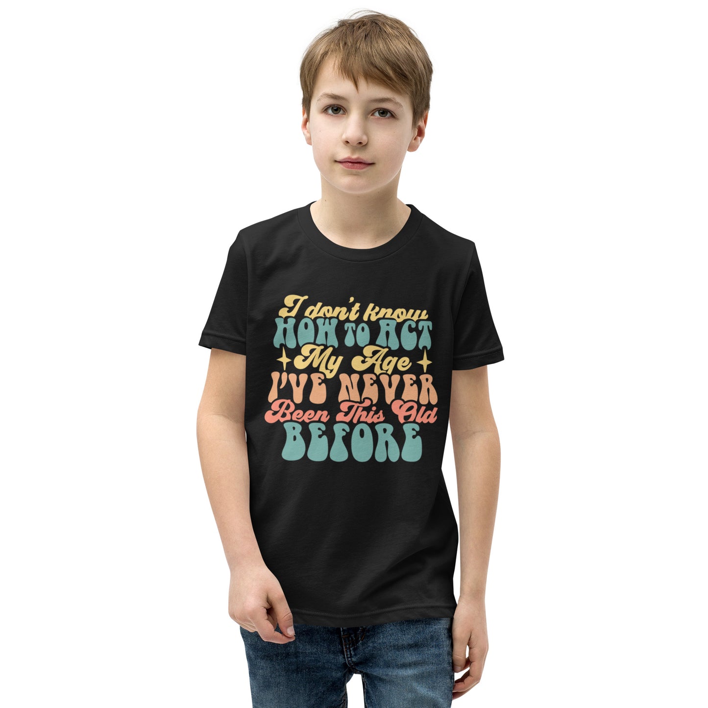 I Don't Know How To Act I've Never Been This Old Before - Youth Short Sleeve T-Shirt